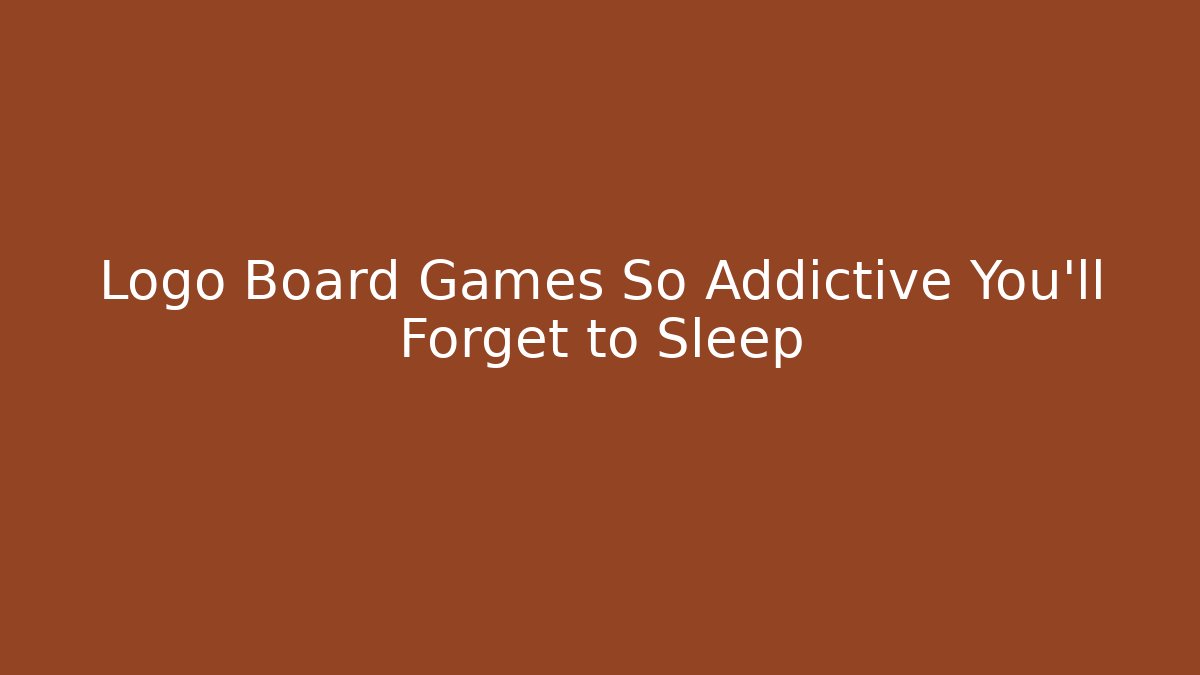 Logo Board Games So Addictive You'll Forget to Sleep