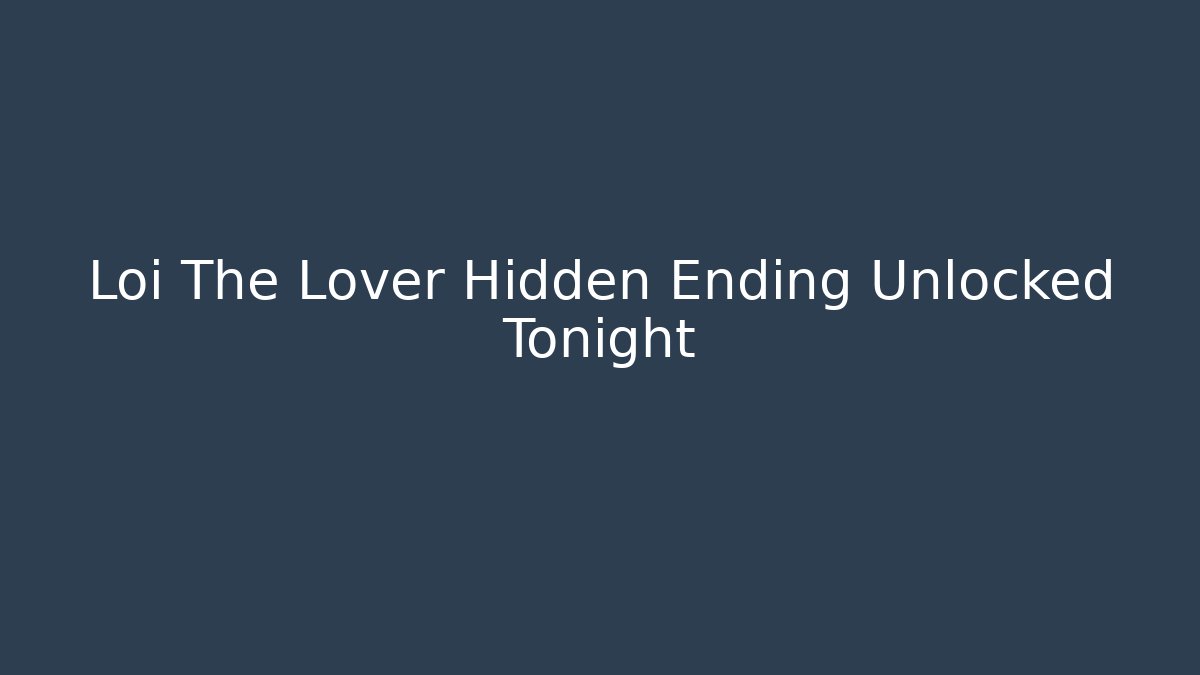 Loi The Lover Hidden Ending Unlocked Tonight - Critter Realm