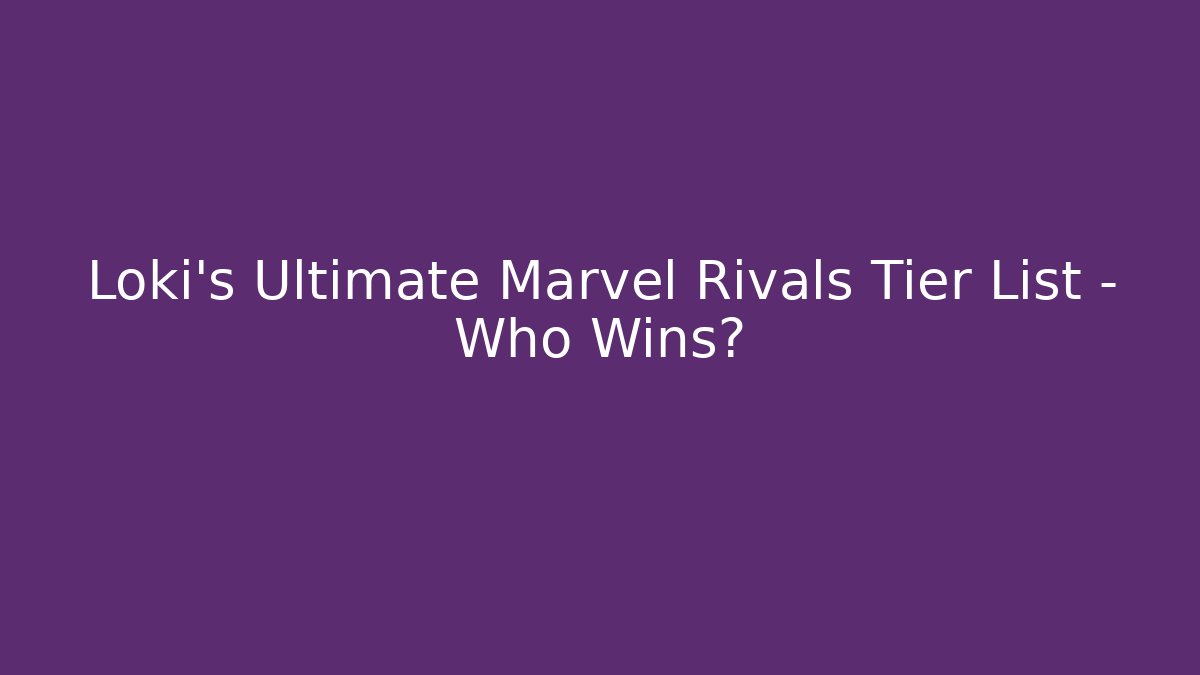 Loki's Ultimate Marvel Rivals Tier List – Who Wins?