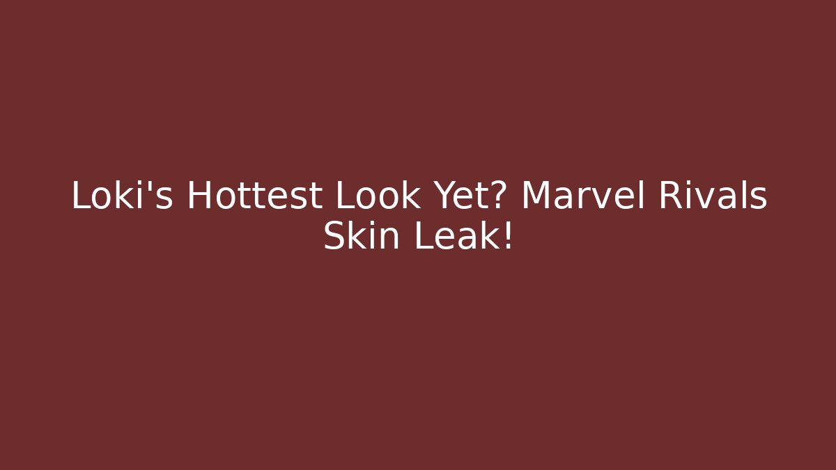 Loki’s Hottest Look Yet? Marvel Rivals Skin Leak!