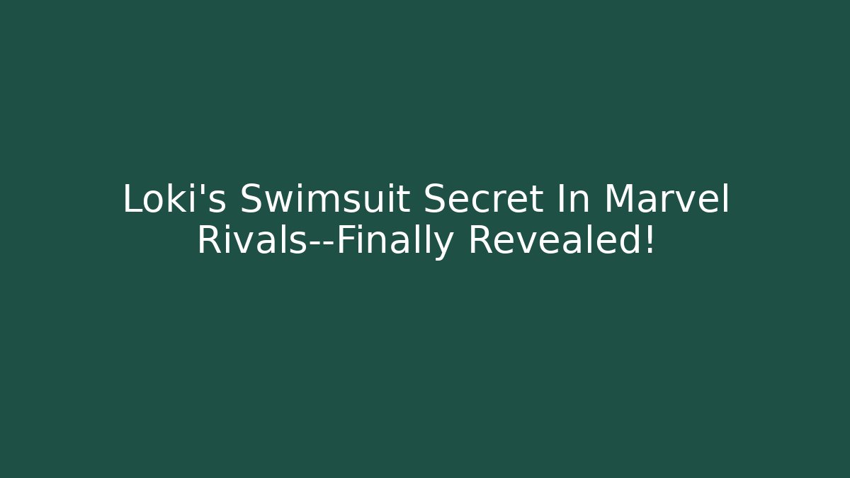 Loki’s Swimsuit Secret In Marvel Rivals—Finally Revealed!