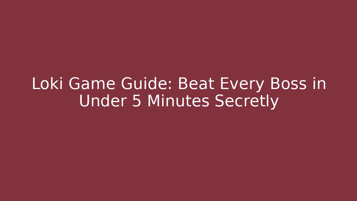Loki Game Guide: Beat Every Boss in Under 5 Minutes Secretly