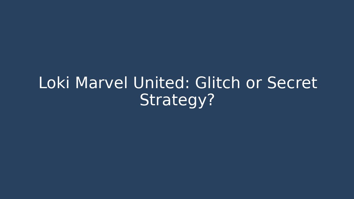 Loki Marvel United: Glitch or Secret Strategy?