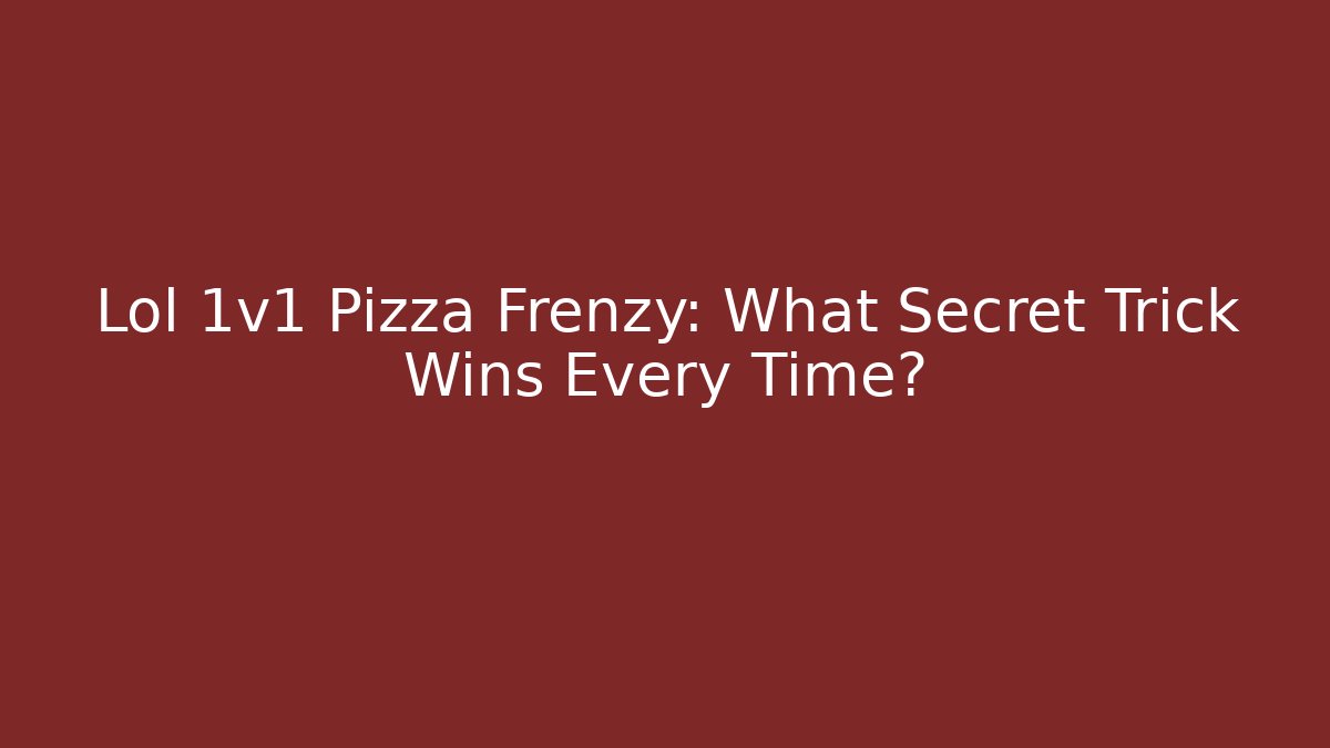 Lol 1v1 Pizza Frenzy: What Secret Trick Wins Every Time?
