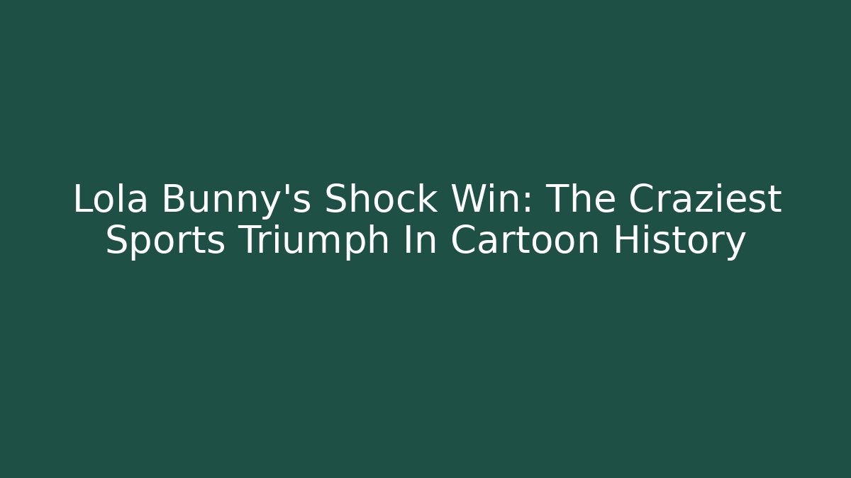 Lola Bunny’s Shock Win: The Craziest Sports Triumph In Cartoon History