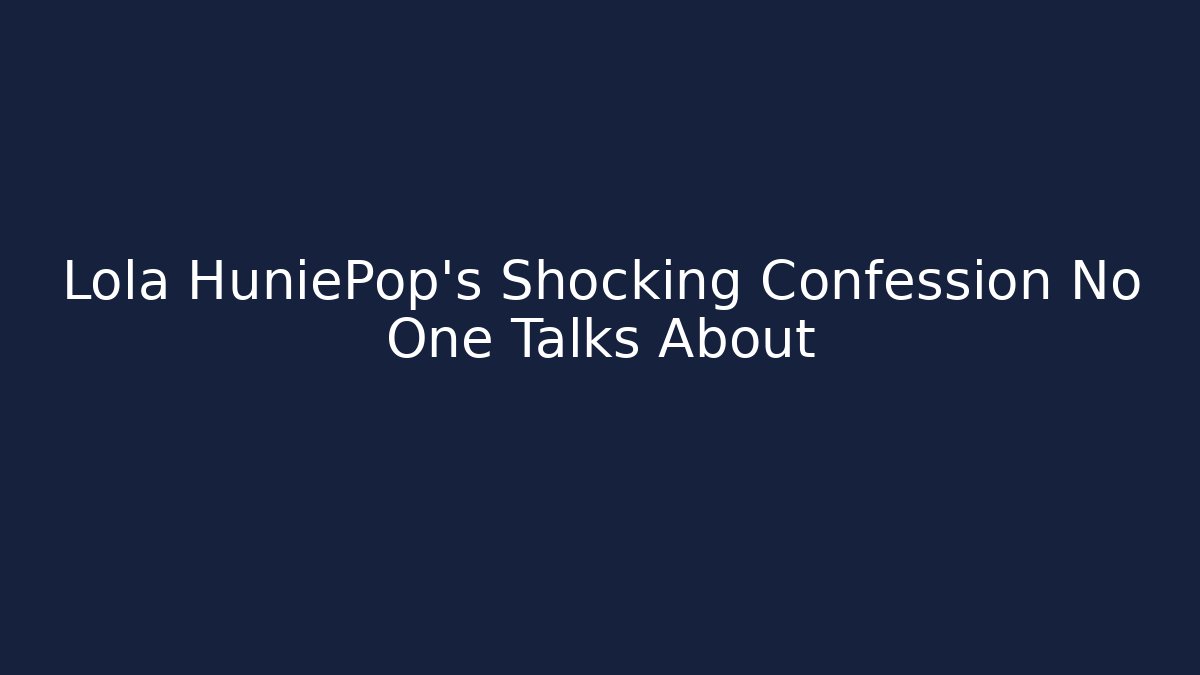 Lola HuniePop's Shocking Confession No One Talks About