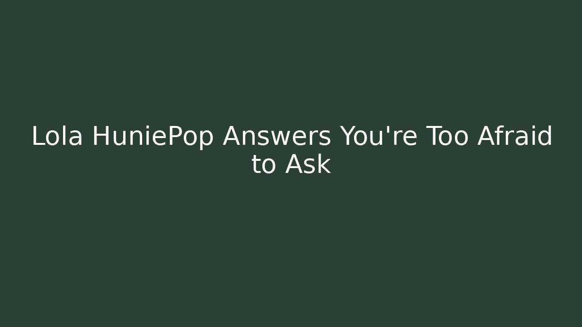 Lola HuniePop Answers You're Too Afraid to Ask