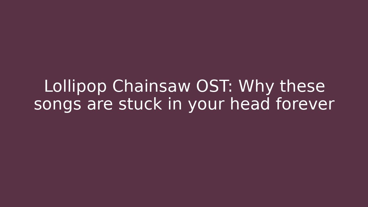 Lollipop Chainsaw OST: Why these songs are stuck in your head forever
