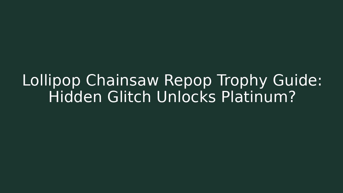 Lollipop Chainsaw Repop Trophy Guide: Hidden Glitch Unlocks Platinum?