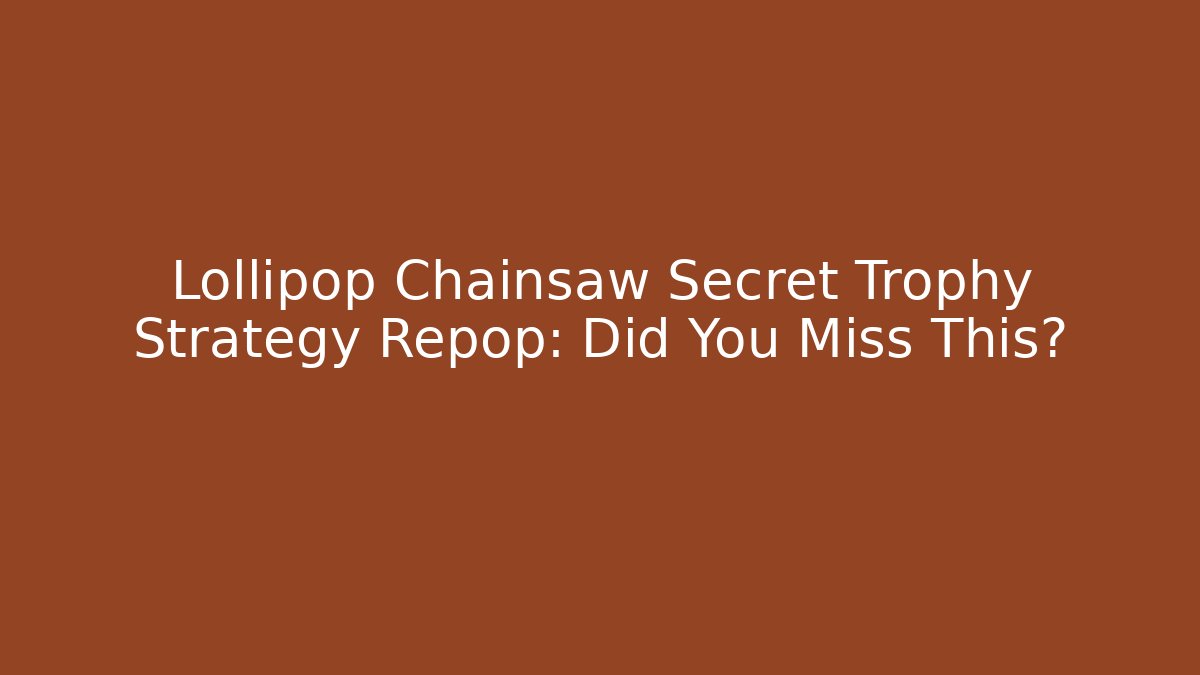 Lollipop Chainsaw Secret Trophy Strategy Repop: Did You Miss This?