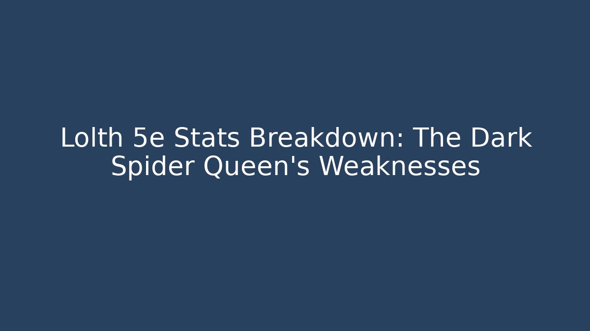 Lolth 5e Stats Breakdown: The Dark Spider Queen's Weaknesses - Critter Realm
