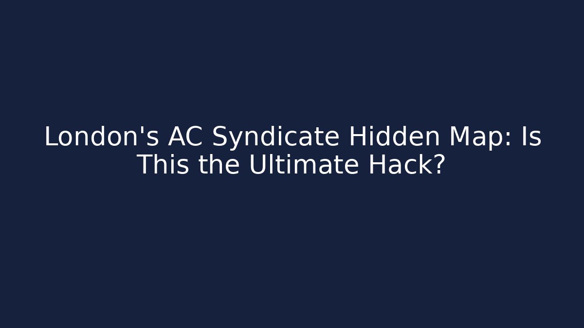 London's AC Syndicate Hidden Map: Is This the Ultimate Hack?