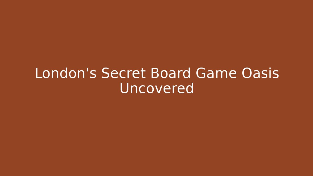 London's Secret Board Game Oasis Uncovered