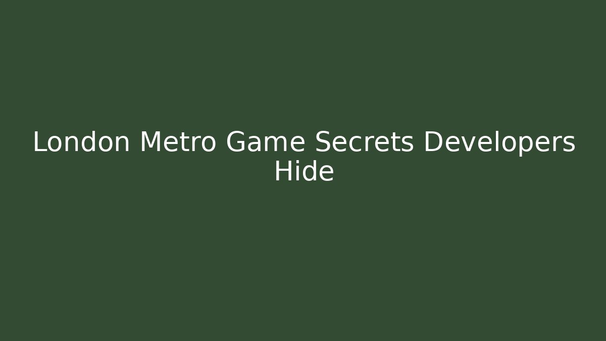 London Metro Game Secrets Developers Hide - Critter Realm