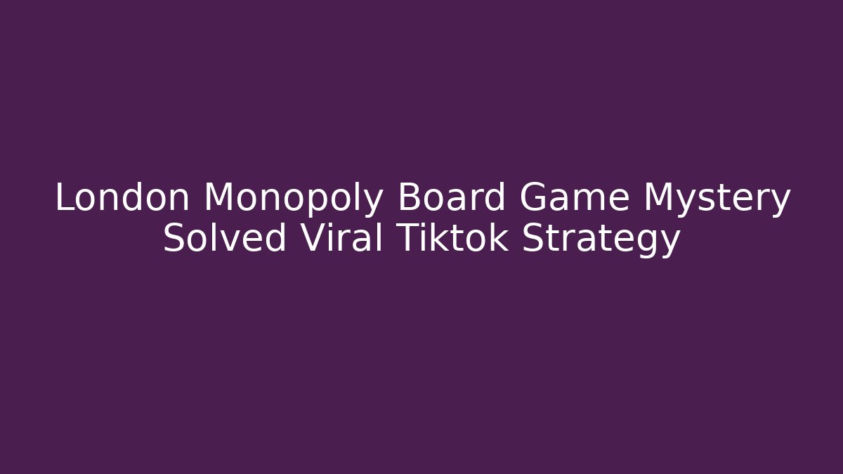 London Monopoly Board Game Mystery Solved Viral Tiktok Strategy