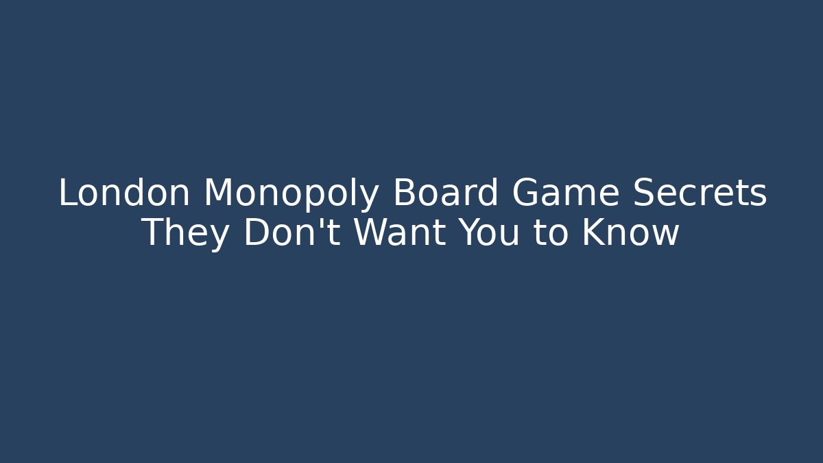 London Monopoly Board Game Secrets They Don't Want You to Know