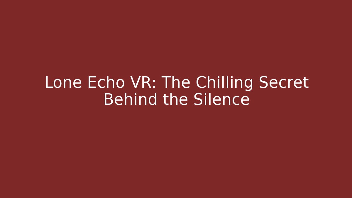 Lone Echo VR: The Chilling Secret Behind the Silence - Critter Realm