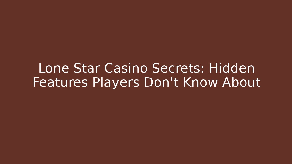 Lone Star Casino Secrets: Hidden Features Players Don’t Know About