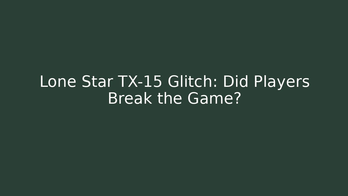 Lone Star TX-15 Glitch: Did Players Break the Game? - Critter Realm
