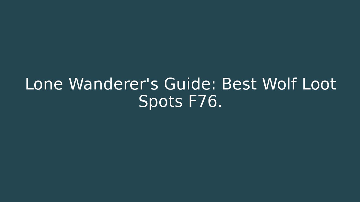 Lone Wanderer's Guide: Best Wolf Loot Spots F76.