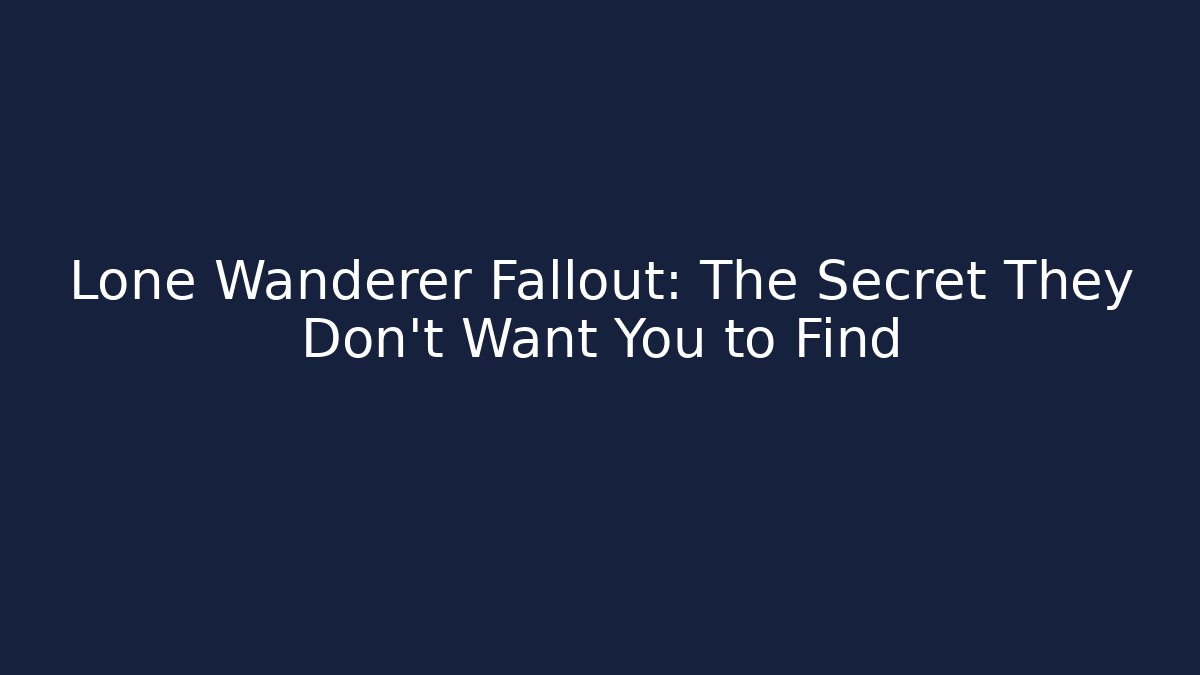 Lone Wanderer Fallout: The Secret They Don't Want You to Find