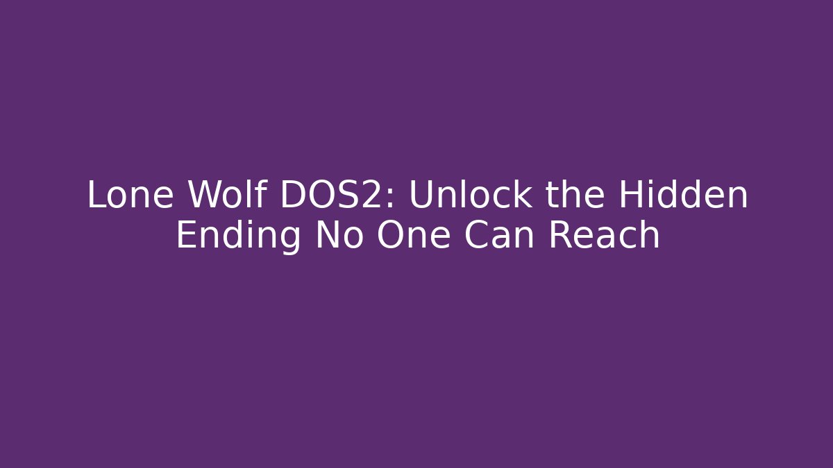 Lone Wolf DOS2: Unlock the Hidden Ending No One Can Reach