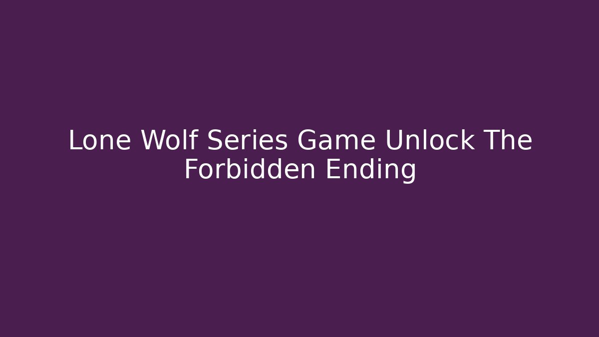Lone Wolf Series Game Unlock The Forbidden Ending