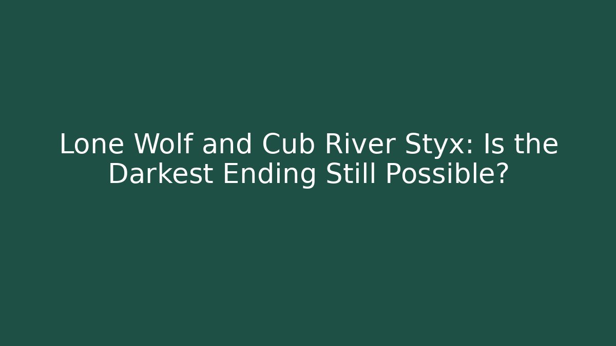 Lone Wolf and Cub River Styx: Is the Darkest Ending Still Possible?