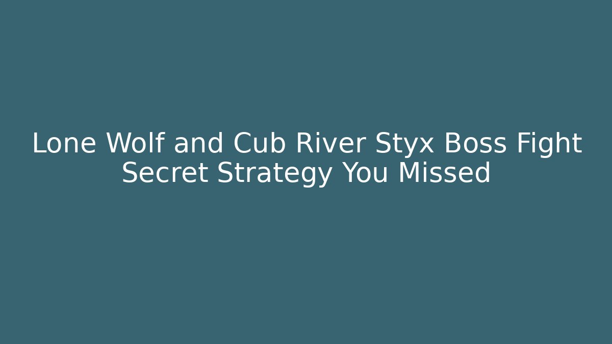 Lone Wolf and Cub River Styx Boss Fight Secret Strategy You Missed