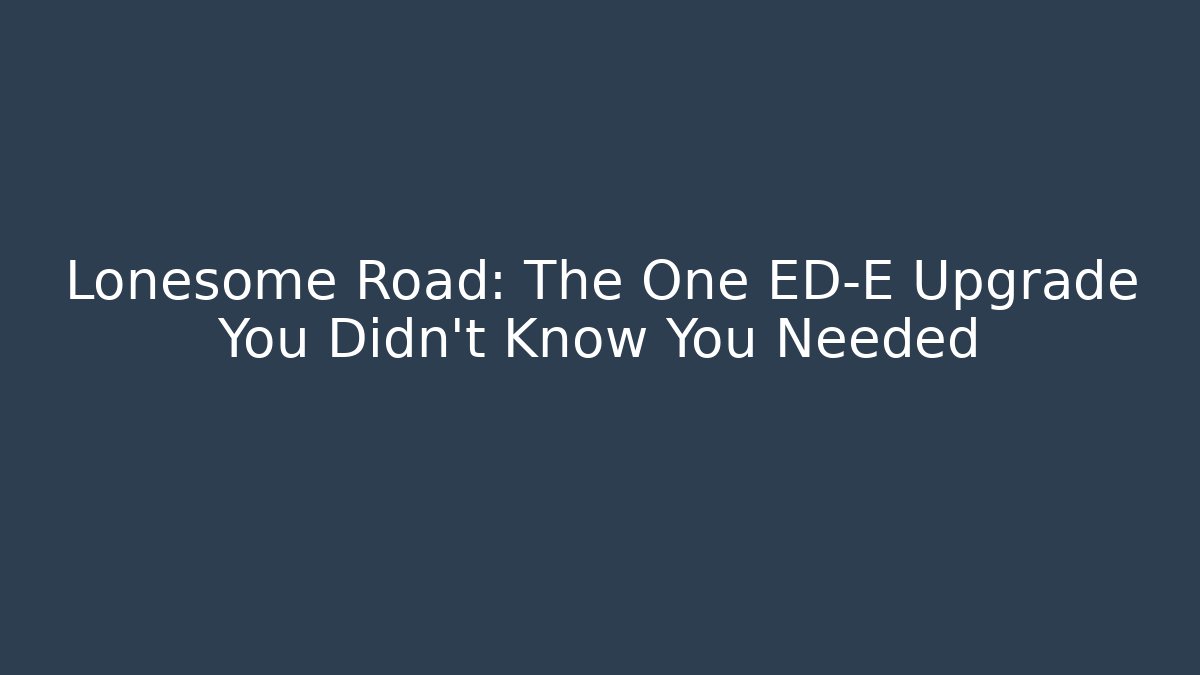 Lonesome Road: The One ED-E Upgrade You Didn't Know You Needed