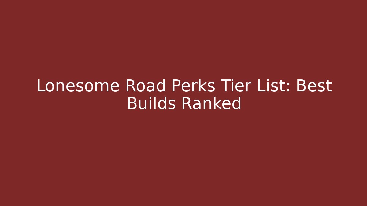 Lonesome Road Perks Tier List: Best Builds Ranked