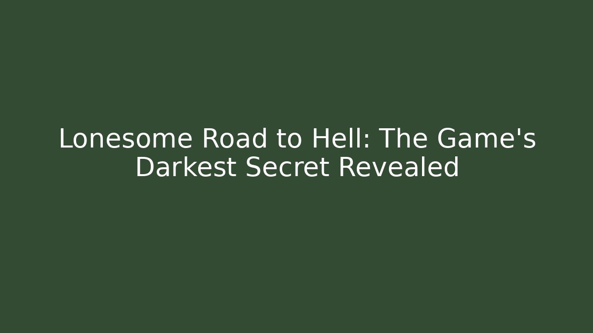 Lonesome Road to Hell: The Game's Darkest Secret Revealed
