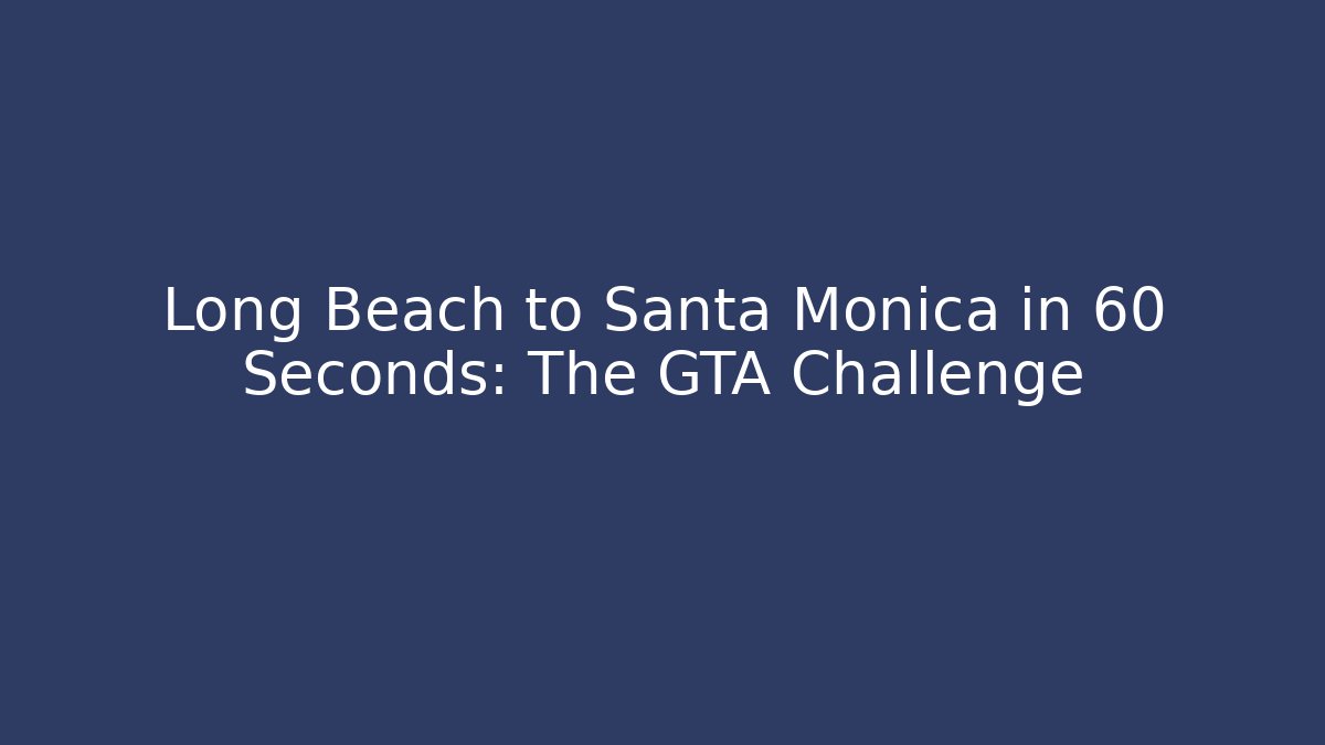 Long Beach to Santa Monica in 60 Seconds: The GTA Challenge - Critter Realm