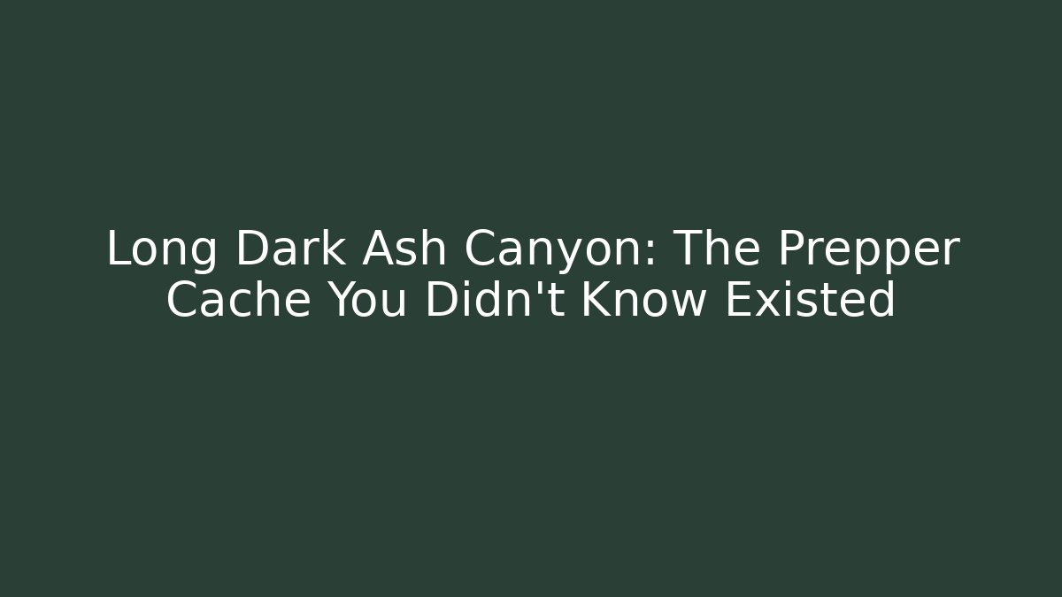 Long Dark Ash Canyon: The Prepper Cache You Didn't Know Existed