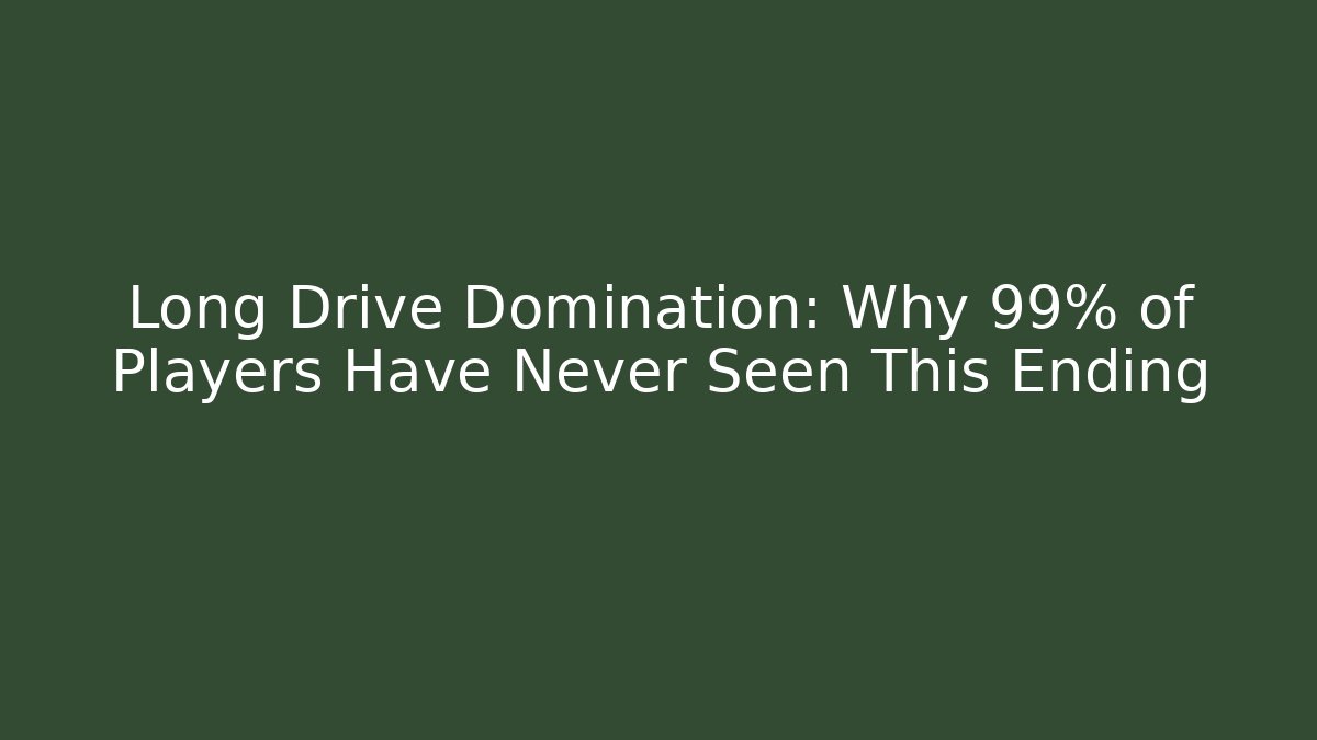 Long Drive Domination: Why 99% of Players Have Never Seen This Ending