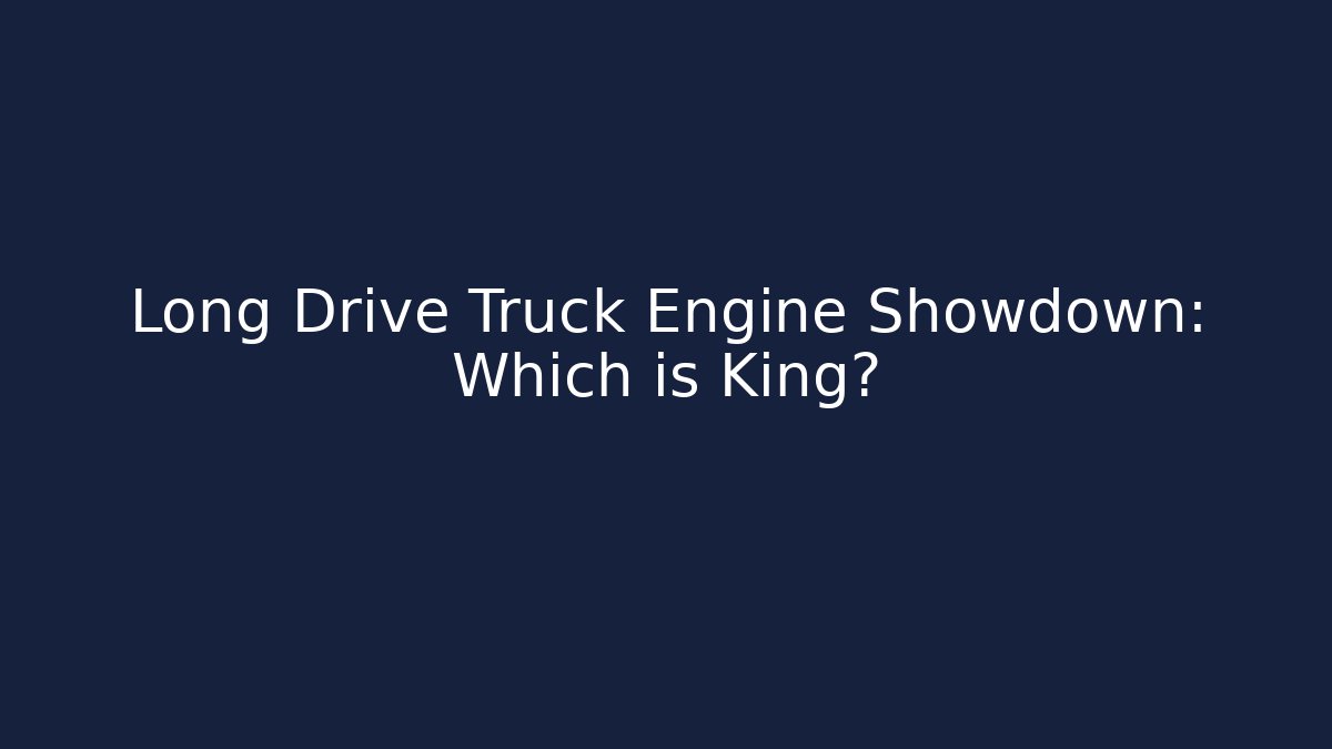 Long Drive Truck Engine Showdown: Which is King? - Critter Realm