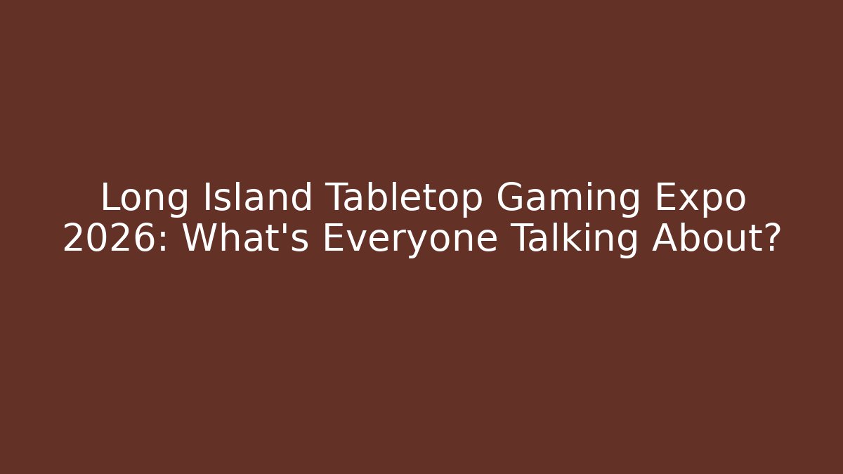 Long Island Tabletop Gaming Expo 2026: What’s Everyone Talking About?