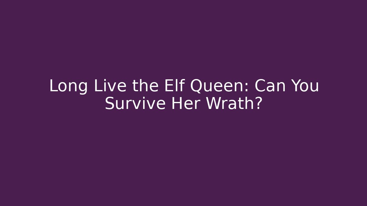 Long Live the Elf Queen: Can You Survive Her Wrath? - Critter Realm