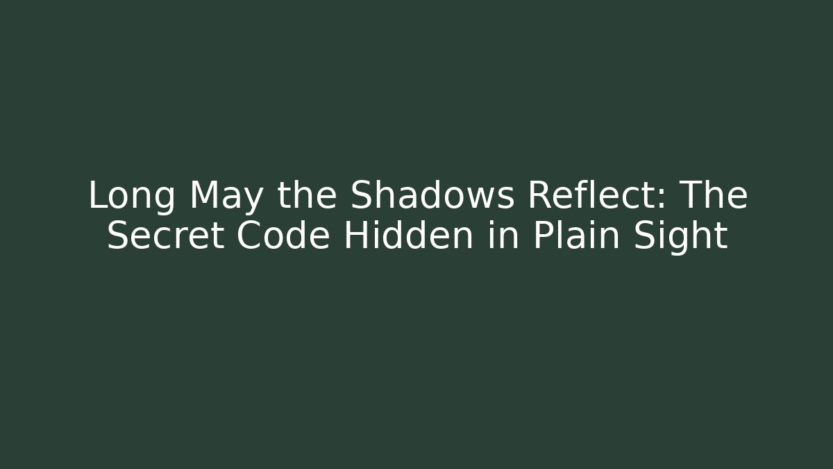Long May the Shadows Reflect: The Secret Code Hidden in Plain Sight - Critter Realm