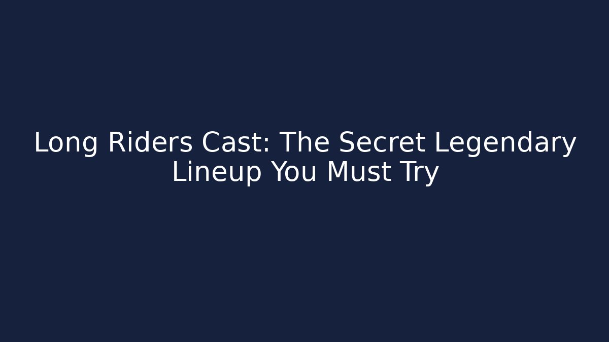 Long Riders Cast: The Secret Legendary Lineup You Must Try - Critter Realm