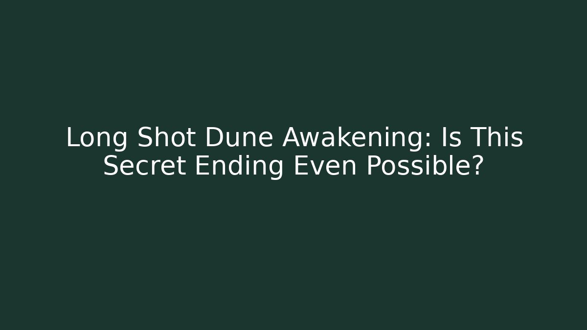 Long Shot Dune Awakening: Is This Secret Ending Even Possible?