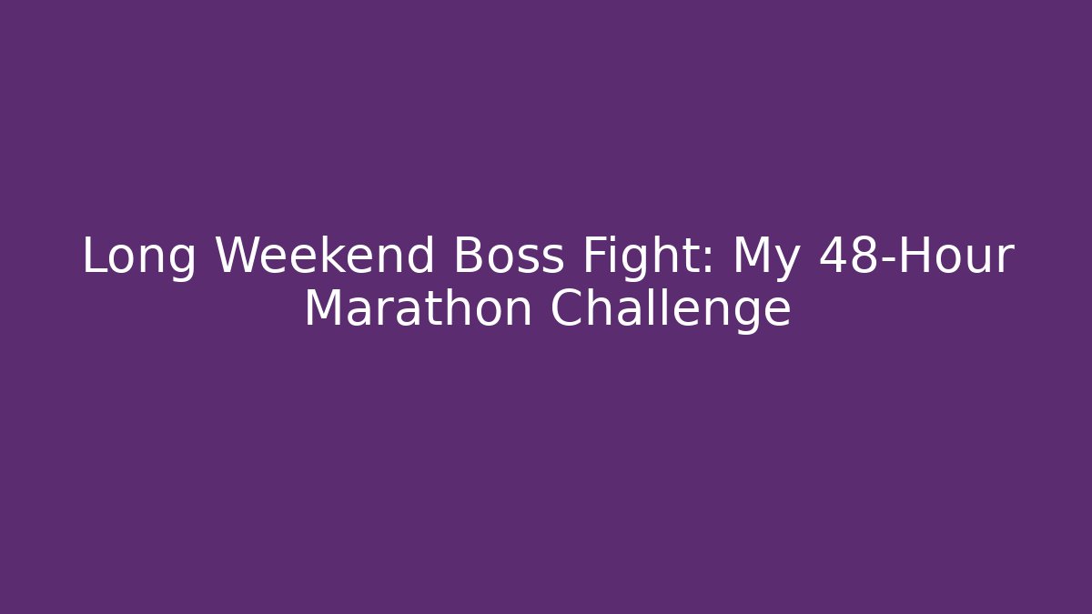 Long Weekend Boss Fight: My 48-Hour Marathon Challenge