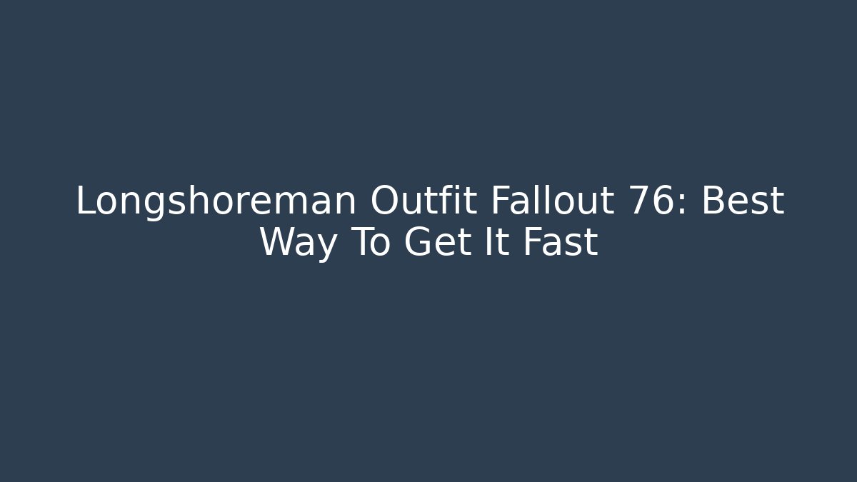 Longshoreman Outfit Fallout 76: Best Way To Get It Fast - Critter Realm