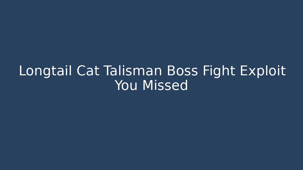 Longtail Cat Talisman Boss Fight Exploit You Missed