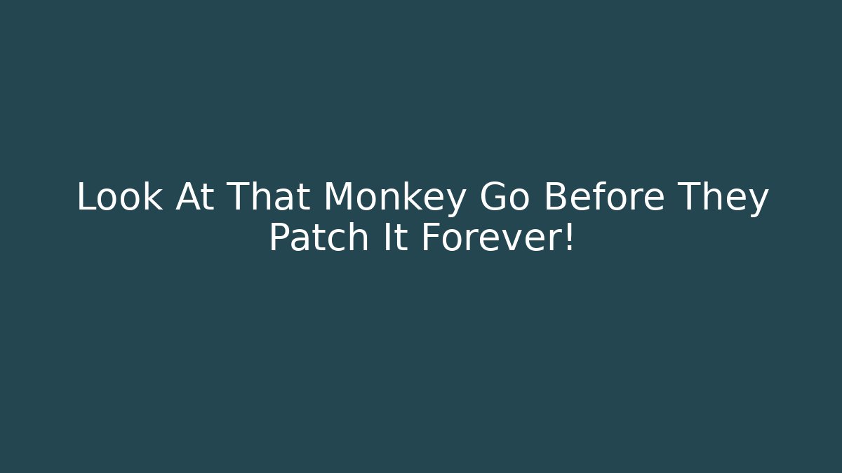 Look At That Monkey Go Before They Patch It Forever!