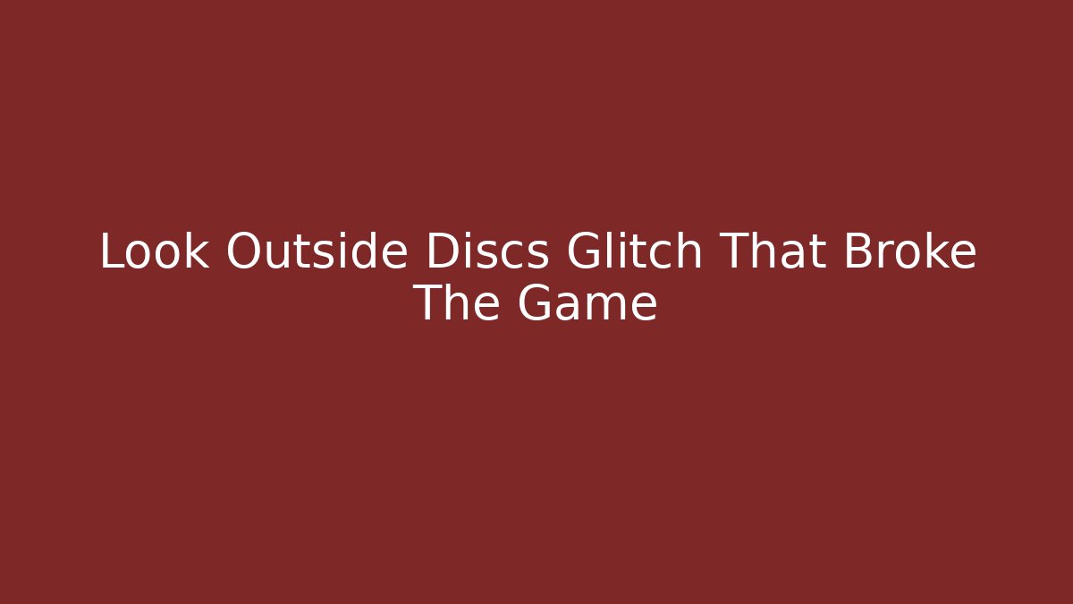 Look Outside Discs Glitch That Broke The Game - Critter Realm