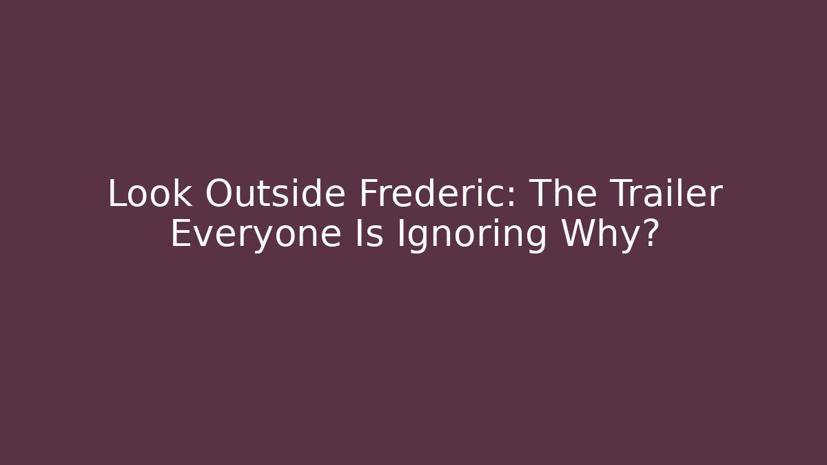 Look Outside Frederic: The Trailer Everyone Is Ignoring Why?