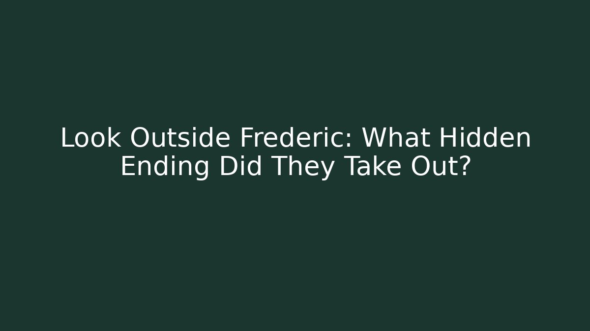 Look Outside Frederic: What Hidden Ending Did They Take Out?