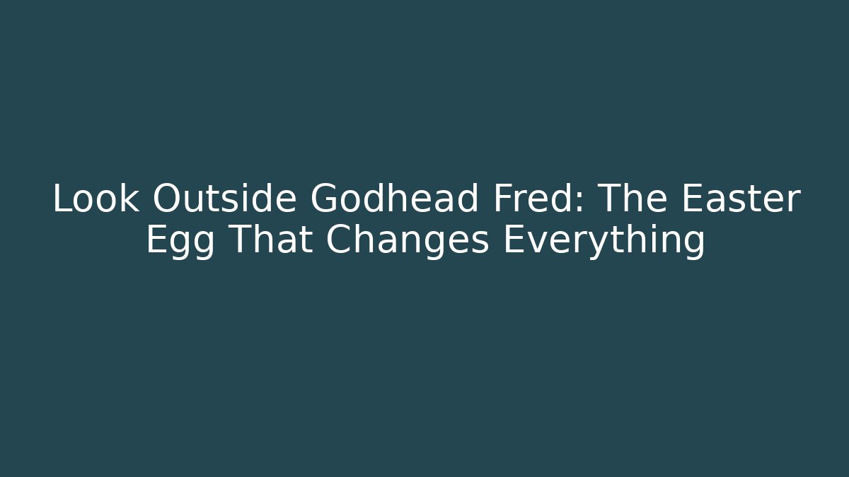 Look Outside Godhead Fred: The Easter Egg That Changes Everything - Critter Realm