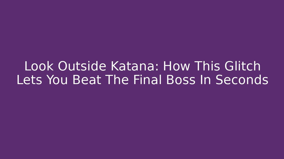 Look Outside Katana: How This Glitch Lets You Beat The Final Boss In Seconds